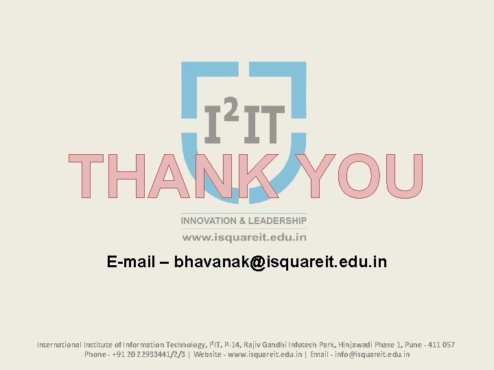 THANK YOU E-mail – bhavanak@isquareit. edu. in International Institute of Information Technology, I²IT, P-14,