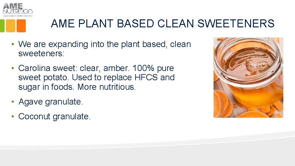 AME PLANT BASED CLEAN SWEETENERS • We are expanding into the plant based, clean