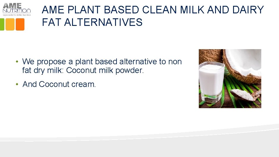 AME PLANT BASED CLEAN MILK AND DAIRY FAT ALTERNATIVES • We propose a plant