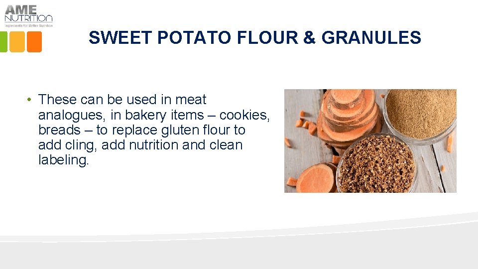 SWEET POTATO FLOUR & GRANULES • These can be used in meat analogues, in