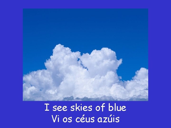 I see skies of blue Vi os céus azúis 