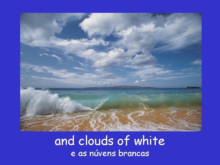 and clouds of white e as núvens brancas 
