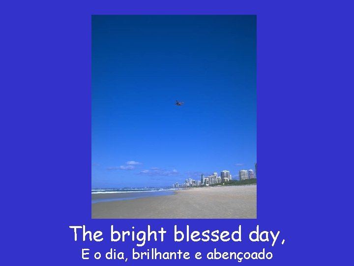 The bright blessed day, E o dia, brilhante e abençoado 