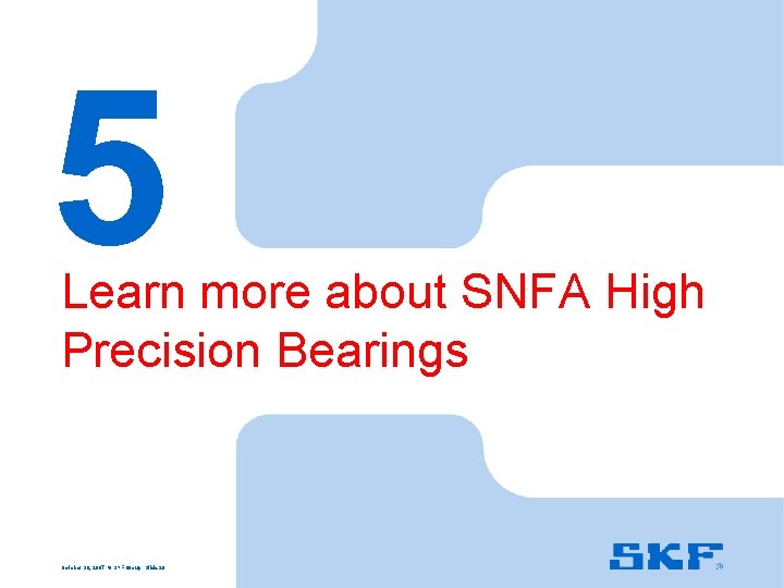 5 Learn more about SNFA High Precision Bearings October 30, 2007 © SKF Group