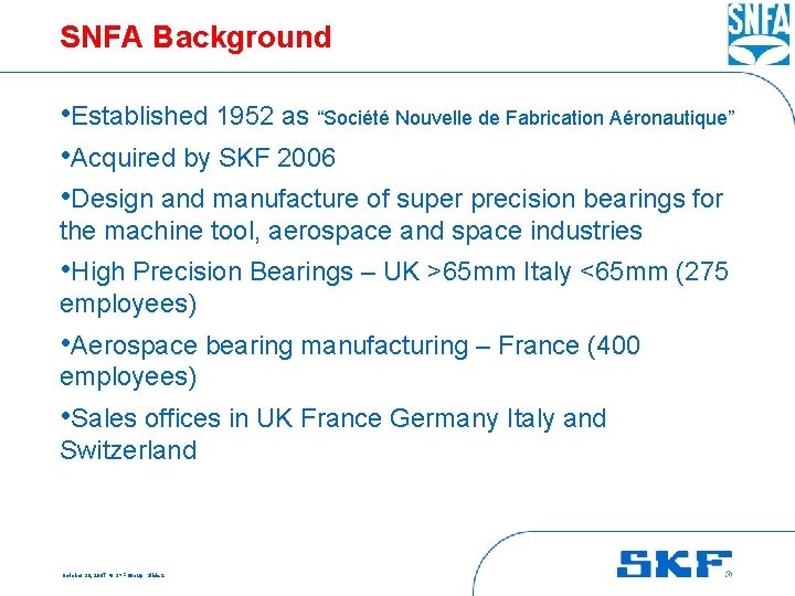 SNFA Background • Established 1952 as “Société Nouvelle de Fabrication Aéronautique” • Acquired by