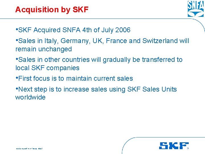 Acquisition by SKF • SKF Acquired SNFA 4 th of July 2006 • Sales