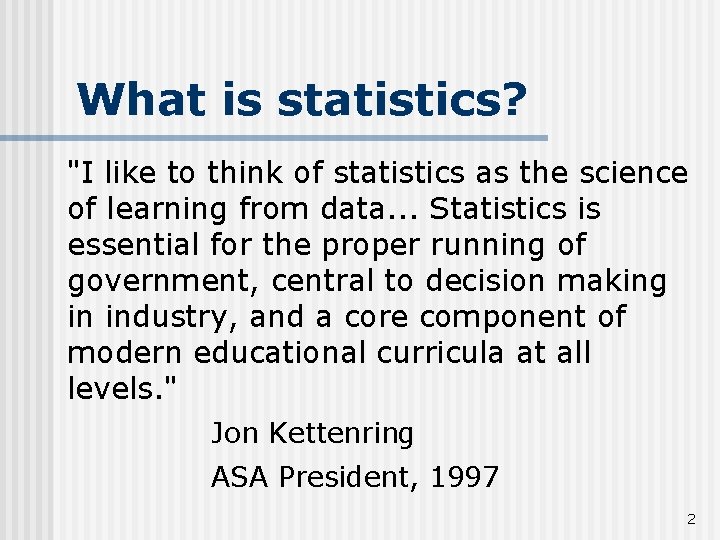 What is statistics? "I like to think of statistics as the science of learning