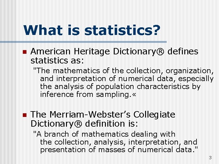 What is statistics? n American Heritage Dictionary® defines statistics as: "The mathematics of the