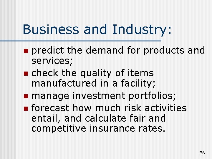 Business and Industry: predict the demand for products and services; n check the quality