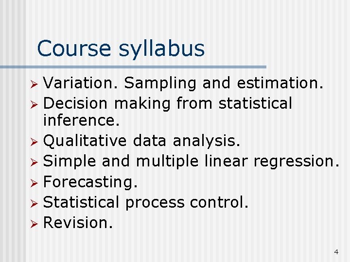 Course syllabus Variation. Sampling and estimation. Ø Decision making from statistical inference. Ø Qualitative