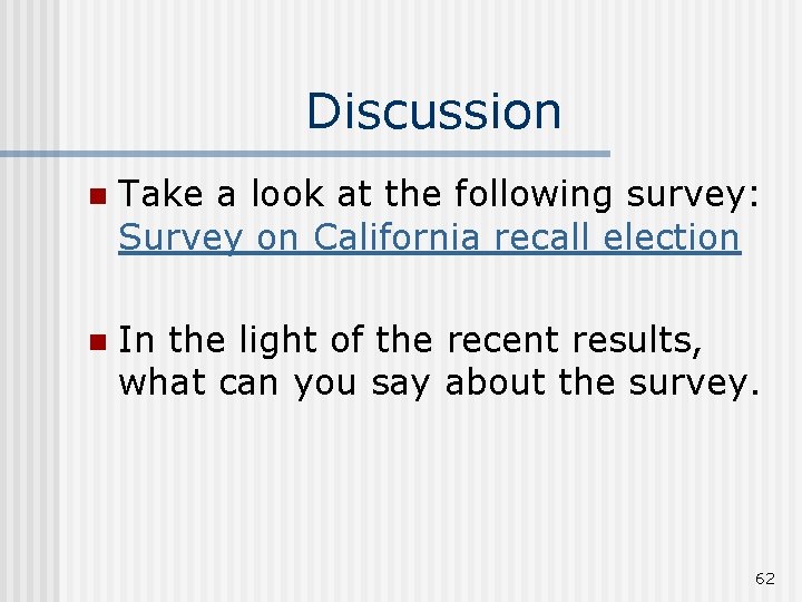 Discussion n Take a look at the following survey: Survey on California recall election