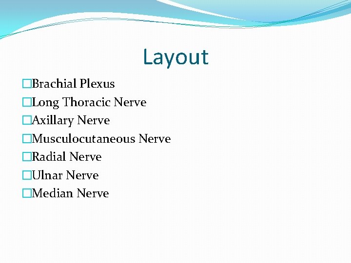 Layout �Brachial Plexus �Long Thoracic Nerve �Axillary Nerve �Musculocutaneous Nerve �Radial Nerve �Ulnar Nerve