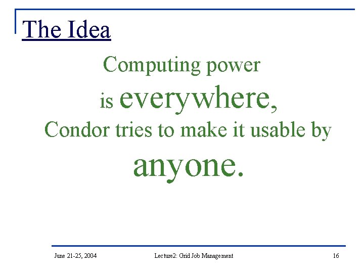 The Idea Computing power is everywhere, Condor tries to make it usable by anyone.