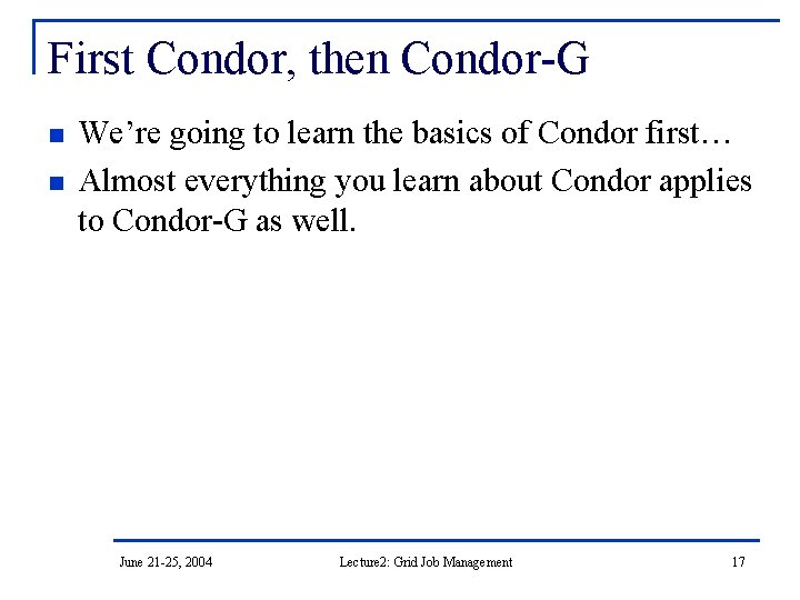 First Condor, then Condor-G n n We’re going to learn the basics of Condor