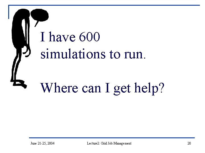 I have 600 simulations to run. Where can I get help? June 21 -25,