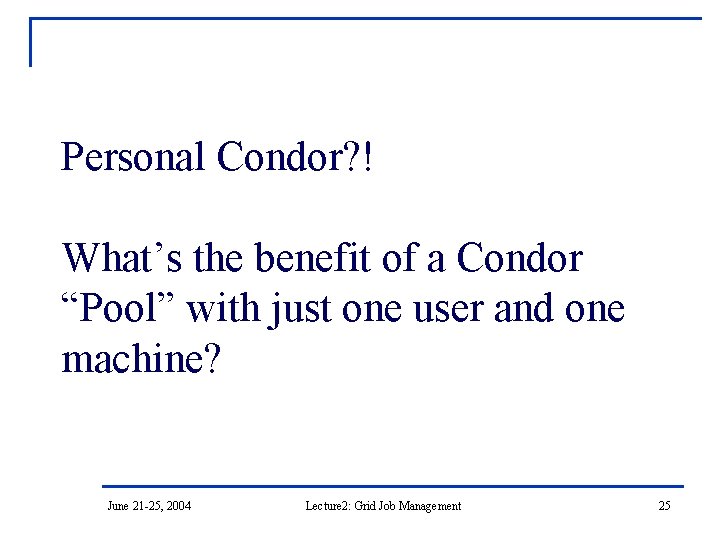 Personal Condor? ! What’s the benefit of a Condor “Pool” with just one user