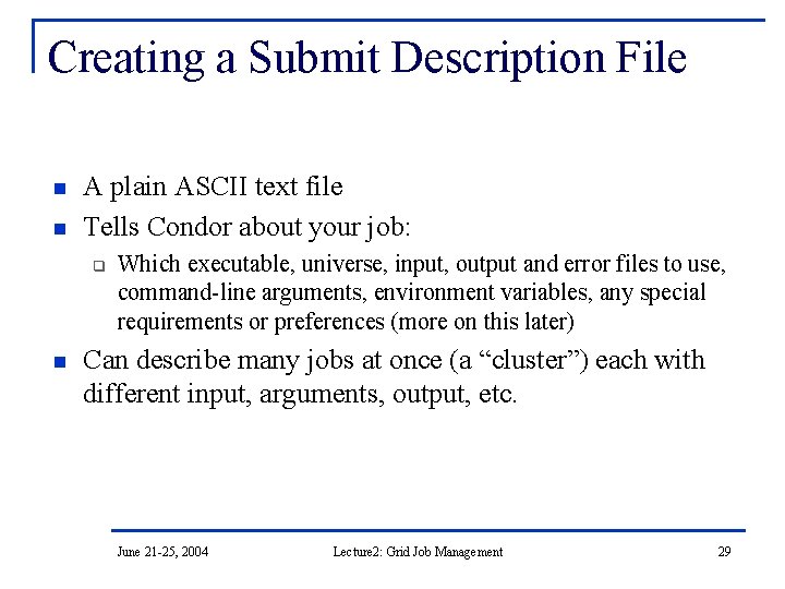 Creating a Submit Description File n n A plain ASCII text file Tells Condor