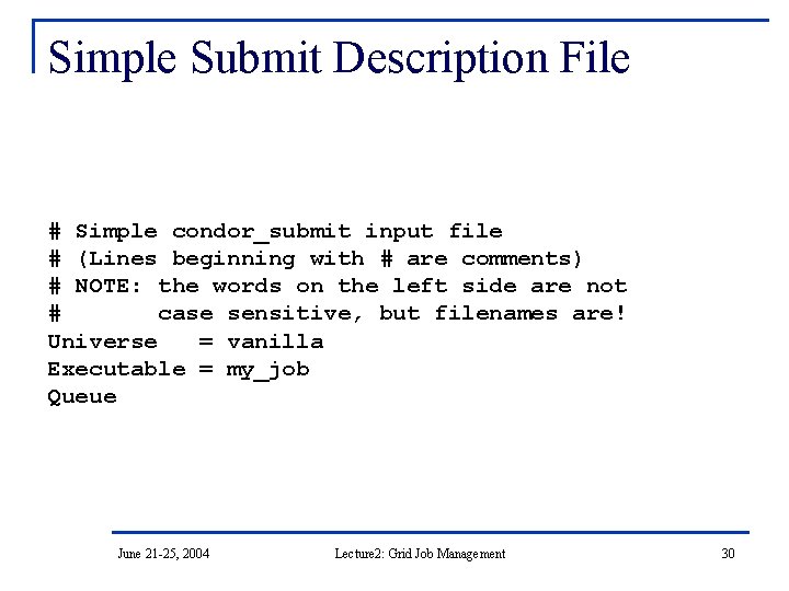 Simple Submit Description File # Simple condor_submit input file # (Lines beginning with #