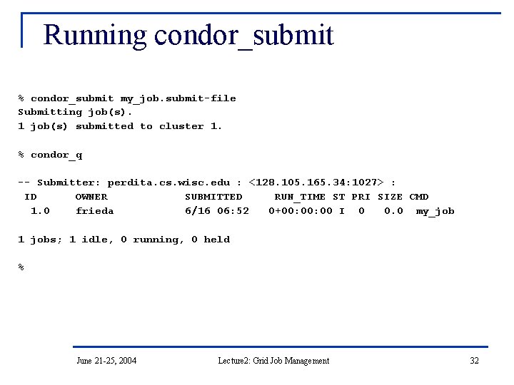 Running condor_submit % condor_submit my_job. submit-file Submitting job(s). 1 job(s) submitted to cluster 1.