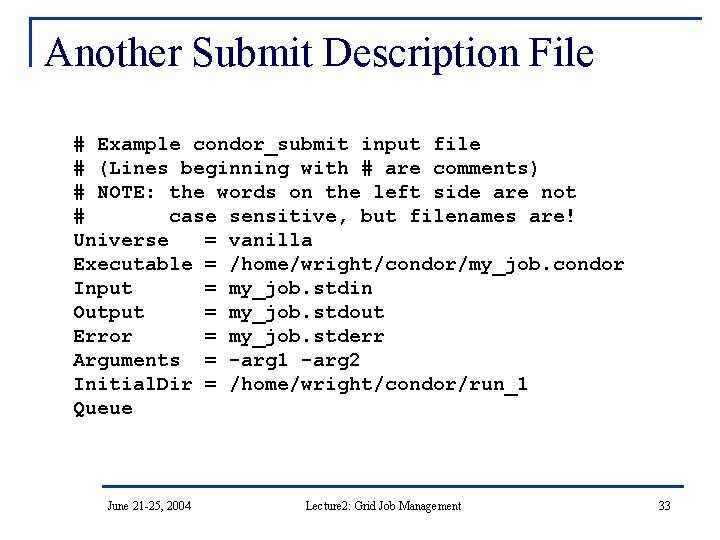 Another Submit Description File # Example condor_submit input file # (Lines beginning with #