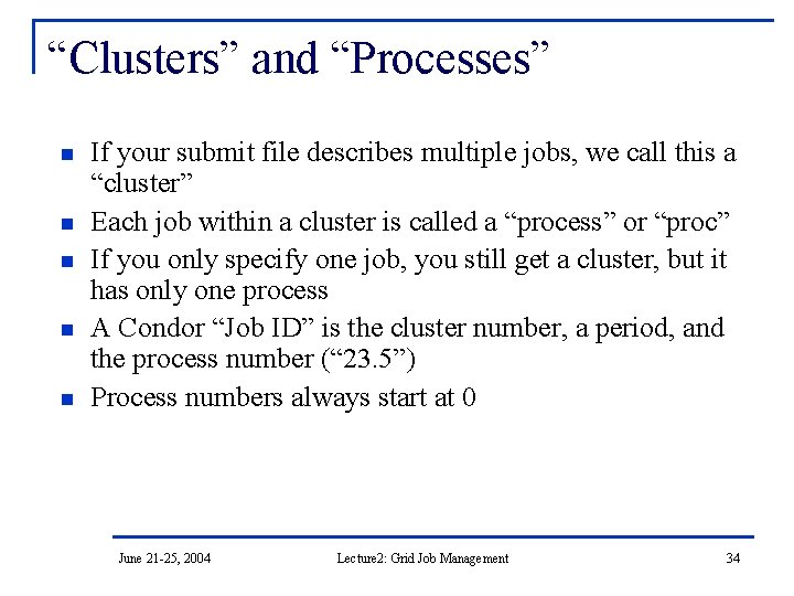“Clusters” and “Processes” n n n If your submit file describes multiple jobs, we