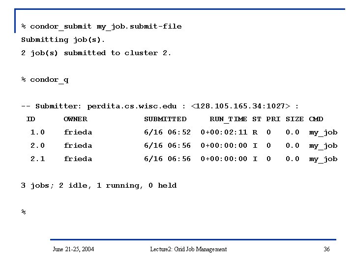 % condor_submit my_job. submit-file Submitting job(s). 2 job(s) submitted to cluster 2. % condor_q