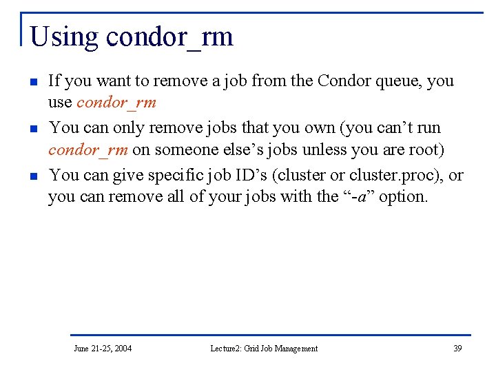 Using condor_rm n n n If you want to remove a job from the