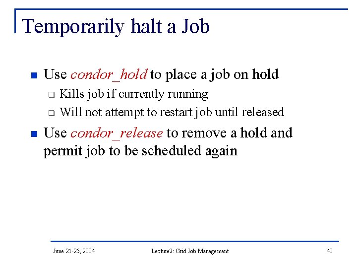 Temporarily halt a Job n Use condor_hold to place a job on hold q