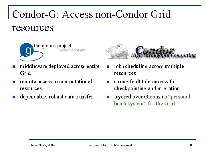 Condor-G: Access non-Condor Grid resources Globus n n n Condor middleware deployed across entire