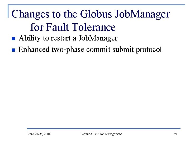 Changes to the Globus Job. Manager for Fault Tolerance n n Ability to restart