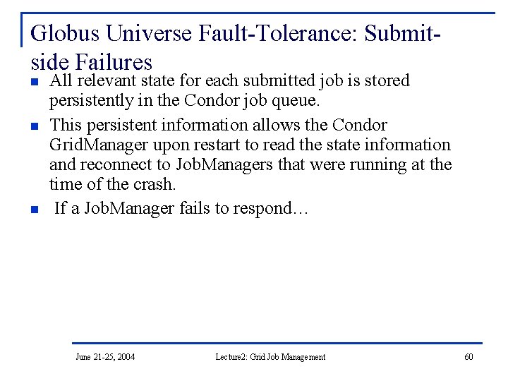 Globus Universe Fault-Tolerance: Submitside Failures n n n All relevant state for each submitted