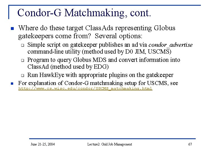 Condor-G Matchmaking, cont. n Where do these target Class. Ads representing Globus gatekeepers come