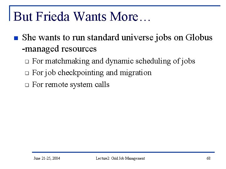 But Frieda Wants More… n She wants to run standard universe jobs on Globus