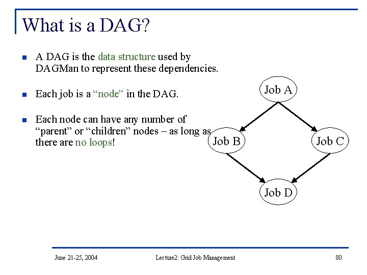 What is a DAG? n A DAG is the data structure used by DAGMan