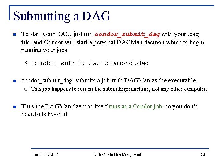 Submitting a DAG n To start your DAG, just run condor_submit_dag with your. dag