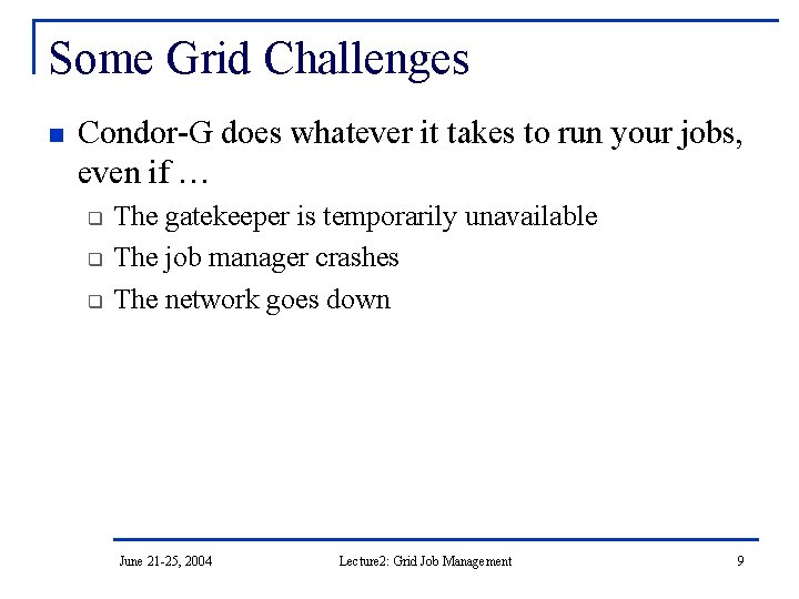 Some Grid Challenges n Condor-G does whatever it takes to run your jobs, even