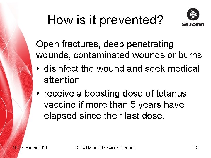 How is it prevented? Open fractures, deep penetrating wounds, contaminated wounds or burns •