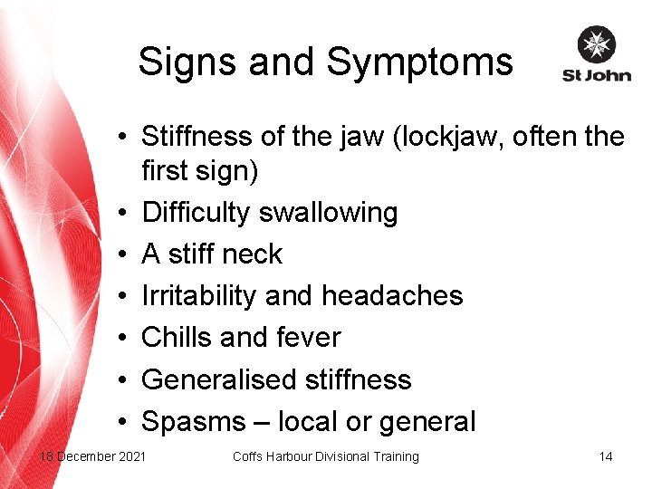 Signs and Symptoms • Stiffness of the jaw (lockjaw, often the first sign) •