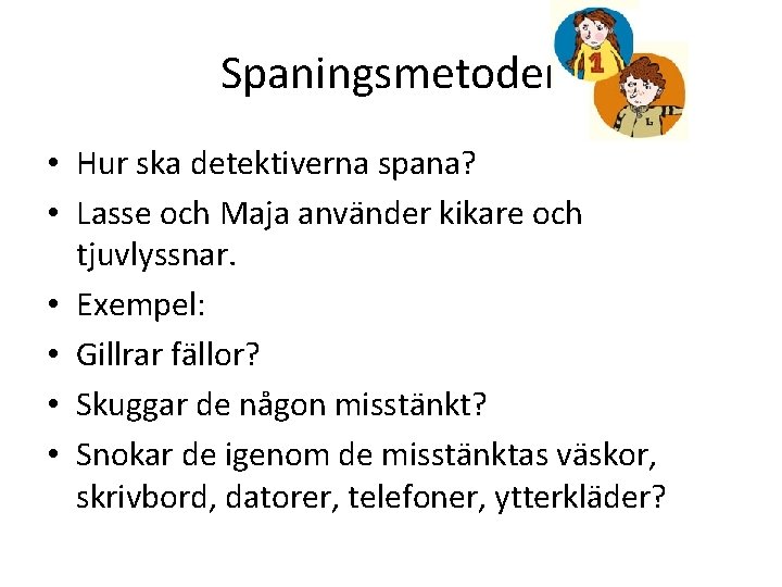 Spaningsmetoder • Hur ska detektiverna spana? • Lasse och Maja använder kikare och tjuvlyssnar.