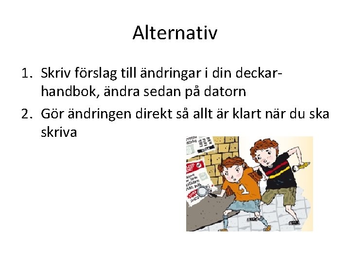 Alternativ 1. Skriv förslag till ändringar i din deckarhandbok, ändra sedan på datorn 2.