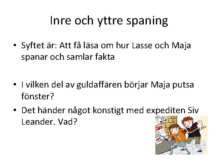 Inre och yttre spaning • Syftet är: Att få läsa om hur Lasse och