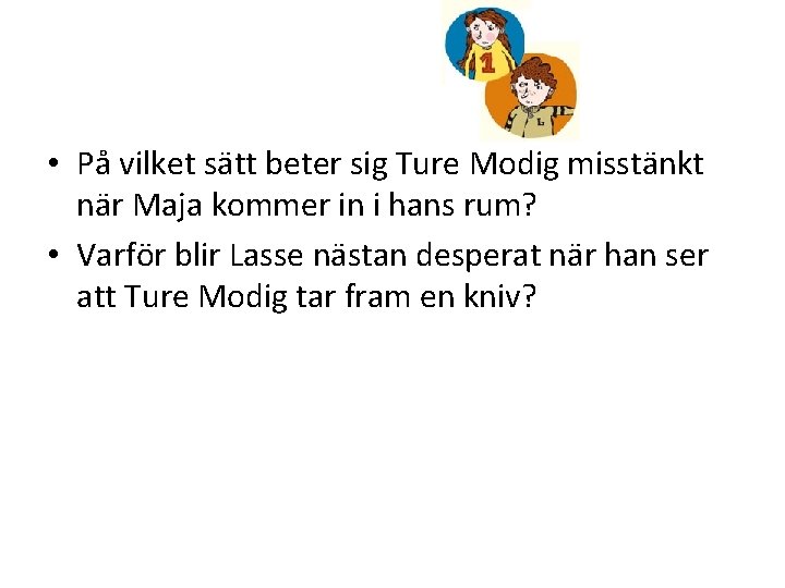  • På vilket sätt beter sig Ture Modig misstänkt när Maja kommer in