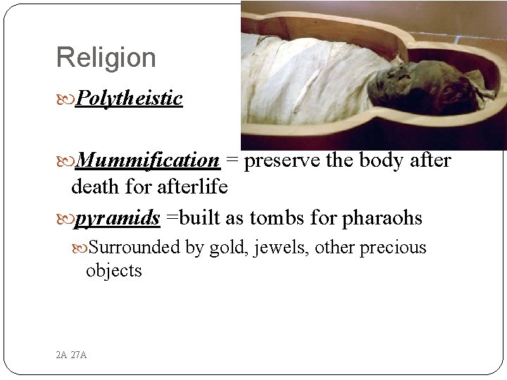 Religion Polytheistic Mummification = preserve the body after death for afterlife pyramids =built as