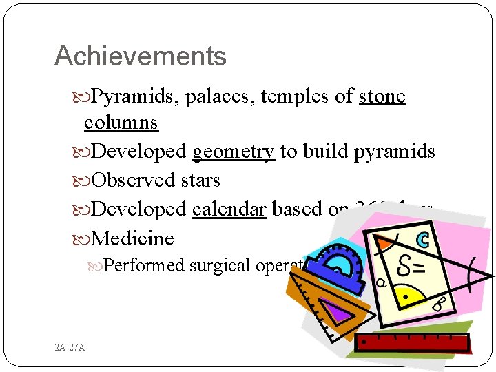 Achievements Pyramids, palaces, temples of stone columns Developed geometry to build pyramids Observed stars