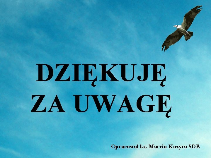 DZIĘKUJĘ ZA UWAGĘ Opracował ks. Marcin Kozyra SDB 