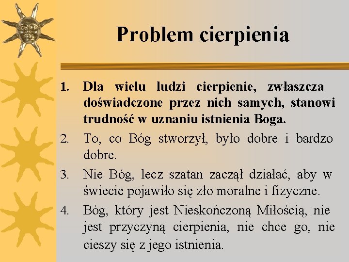 Problem cierpienia Dla wielu ludzi cierpienie, zwłaszcza doświadczone przez nich samych, stanowi trudność w