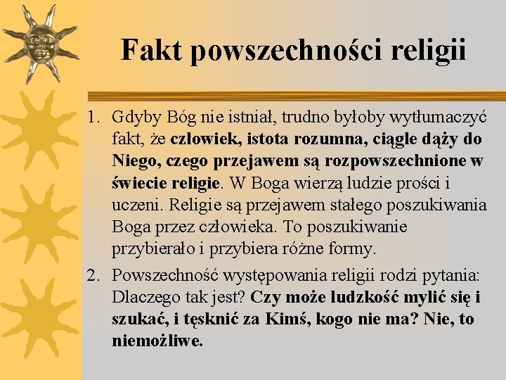 Fakt powszechności religii 1. Gdyby Bóg nie istniał, trudno byłoby wytłumaczyć fakt, że człowiek,