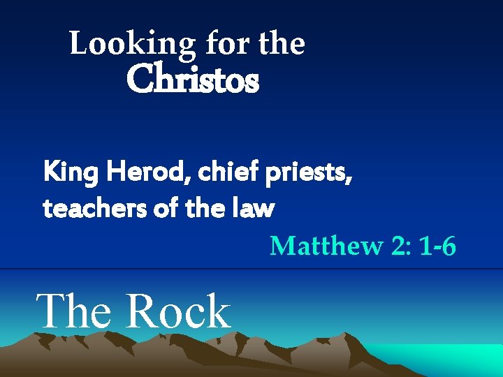 Looking for the Christos King Herod, chief priests, teachers of the law Matthew 2: