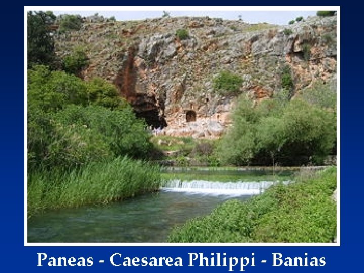 Paneas - Caesarea Philippi - Banias 