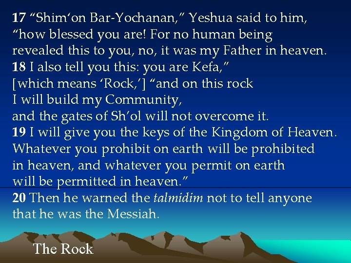17 “Shim‘on Bar-Yochanan, ” Yeshua said to him, “how blessed you are! For no